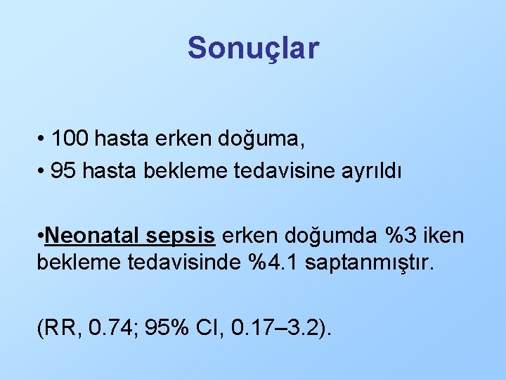 Sonuçlar • 100 hasta erken doğuma, • 95 hasta bekleme tedavisine ayrıldı • Neonatal