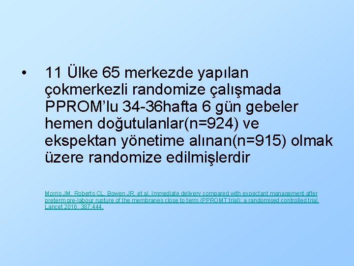  • 11 Ülke 65 merkezde yapılan çokmerkezli randomize çalışmada PPROM’lu 34 -36 hafta