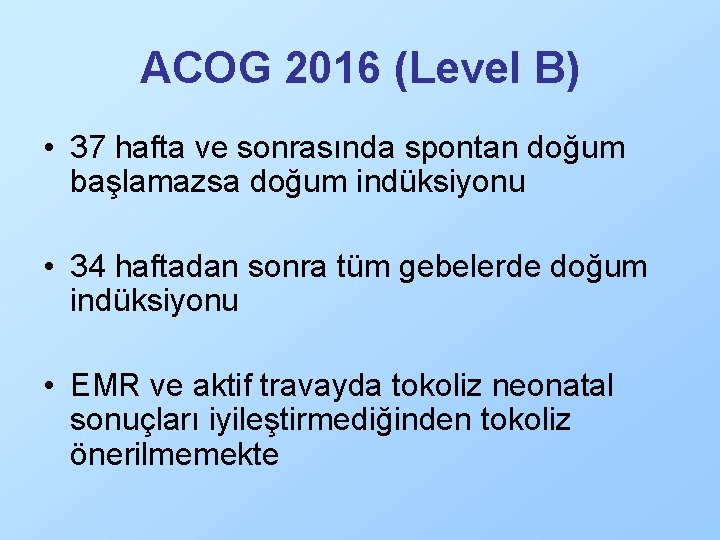ACOG 2016 (Level B) • 37 hafta ve sonrasında spontan doğum başlamazsa doğum indüksiyonu