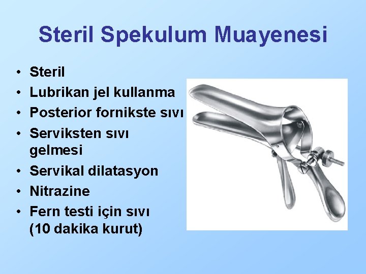 Steril Spekulum Muayenesi • • Steril Lubrikan jel kullanma Posterior fornikste sıvı Serviksten sıvı