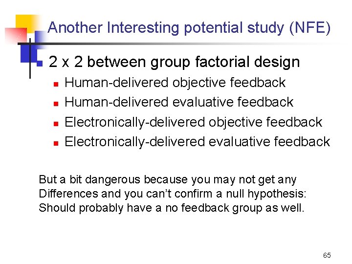 Another Interesting potential study (NFE) n 2 x 2 between group factorial design n