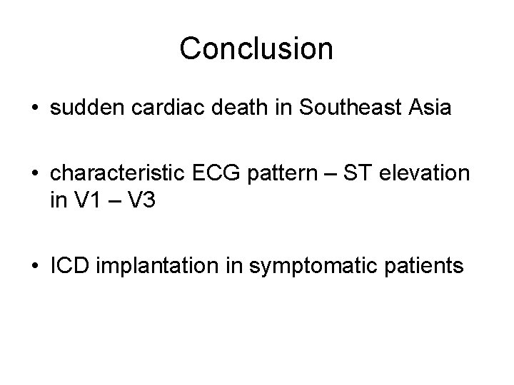 Conclusion • sudden cardiac death in Southeast Asia • characteristic ECG pattern – ST