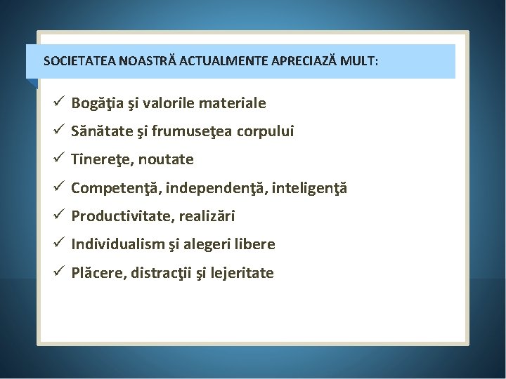 SOCIETATEA NOASTRĂ ACTUALMENTE APRECIAZĂ MULT: ü Bogăţia şi valorile materiale ü Sănătate şi frumuseţea