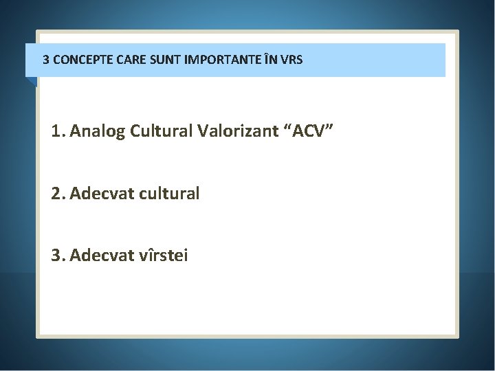 3 CONCEPTE CARE SUNT IMPORTANTE ÎN VRS 1. Analog Cultural Valorizant “ACV” 2. Adecvat