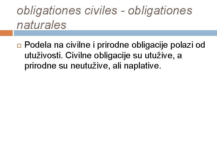 obligationes civiles - obligationes naturales Podela na civilne i prirodne obligacije polazi od utuživosti.