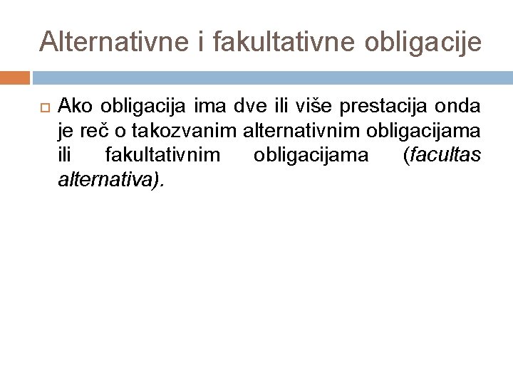 Alternativne i fakultativne obligacije Ako obligacija ima dve ili više prestacija onda je reč