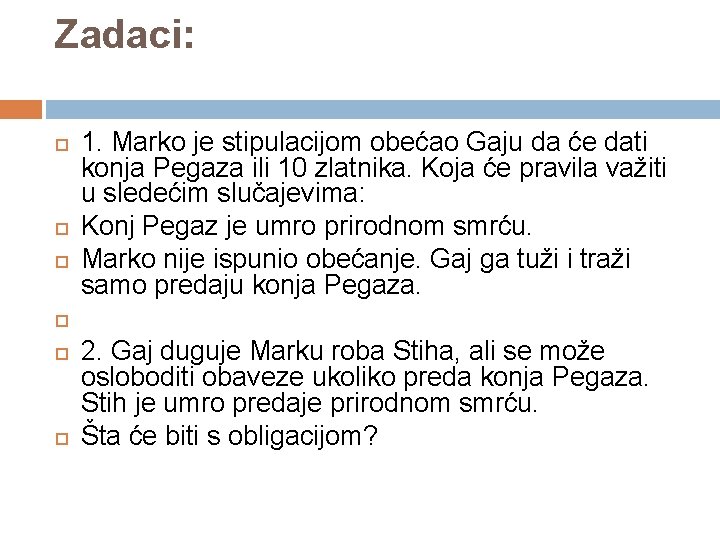 Zadaci: 1. Marko je stipulacijom obećao Gaju da će dati konja Pegaza ili 10