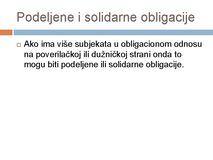 Podeljene i solidarne obligacije Ako ima više subjekata u obligacionom odnosu na poverilačkoj ili
