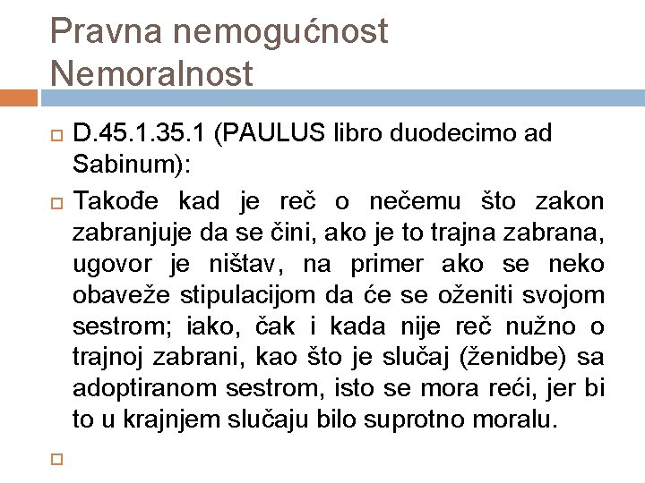 Pravna nemogućnost Nemoralnost D. 45. 1. 35. 1 (PAULUS libro duodecimo ad Sabinum): Takođe