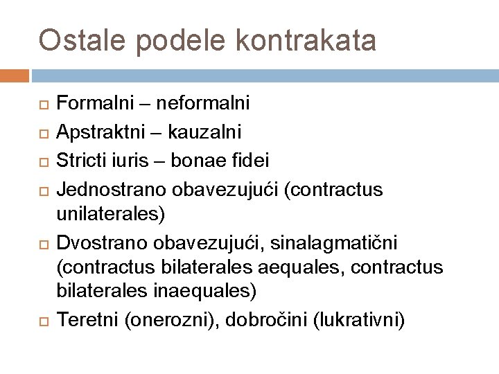 Ostale podele kontrakata Formalni – neformalni Apstraktni – kauzalni Stricti iuris – bonae fidei