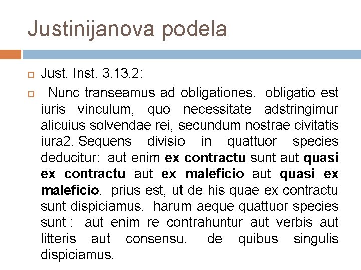 Justinijanova podela Just. Inst. 3. 13. 2: Nunc transeamus ad obligationes. obligatio est iuris