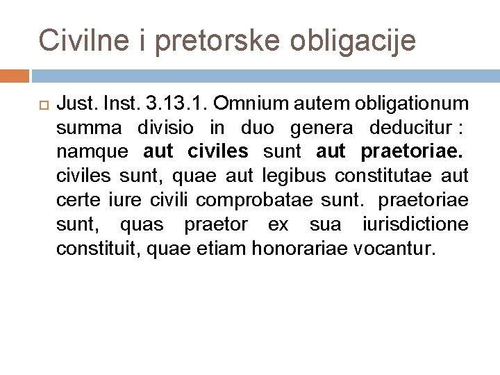 Civilne i pretorske obligacije Just. Inst. 3. 1. Omnium autem obligationum summa divisio in