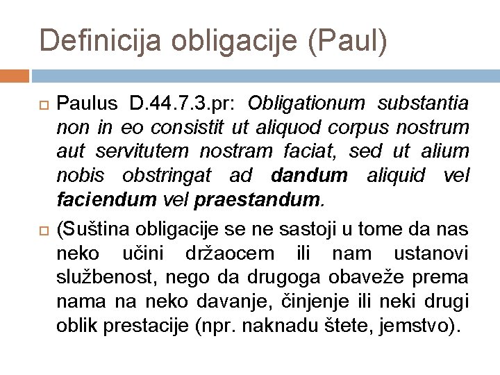 Definicija obligacije (Paul) Paulus D. 44. 7. 3. pr: Obligationum substantia non in eo