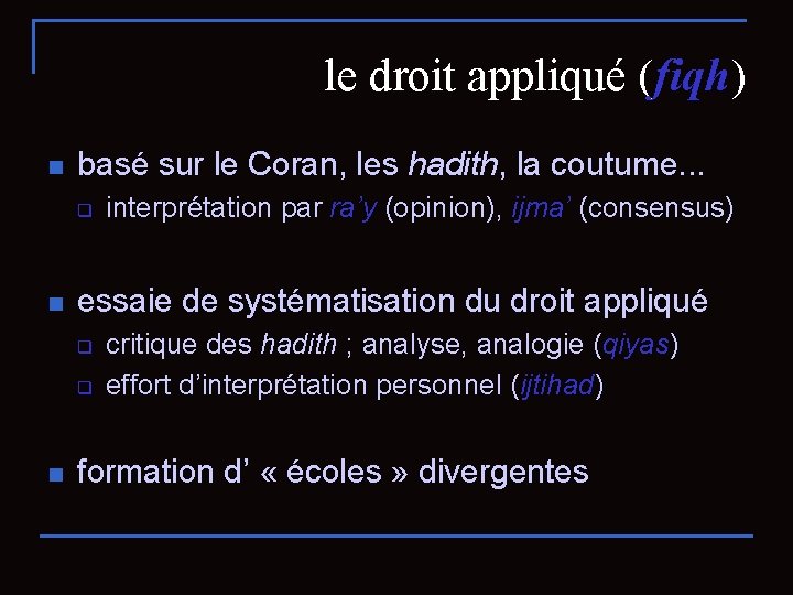 le droit appliqué (fiqh) n basé sur le Coran, les hadith, la coutume. .