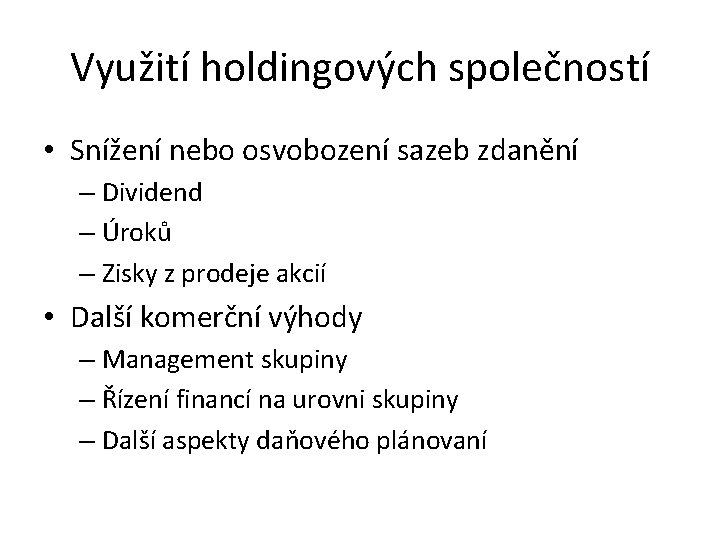 Využití holdingových společností • Snížení nebo osvobození sazeb zdanění – Dividend – Úroků –