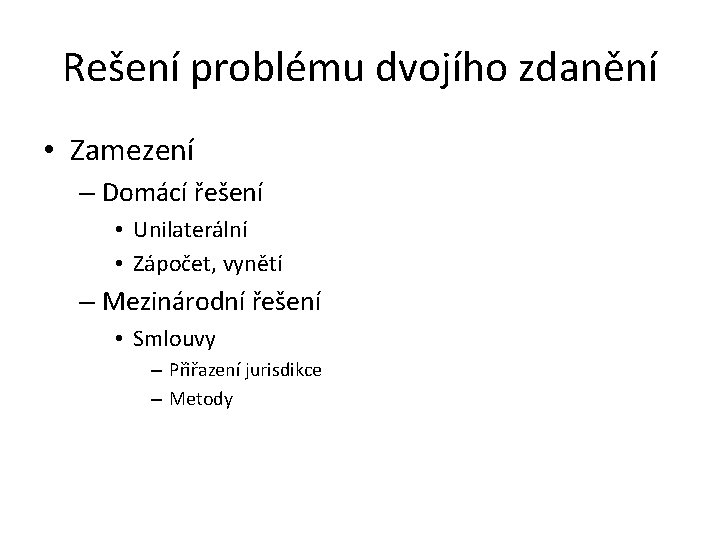 Rešení problému dvojího zdanění • Zamezení – Domácí řešení • Unilaterální • Zápočet, vynětí