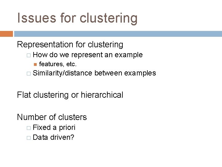 Issues for clustering Representation for clustering � How do we represent an example features,