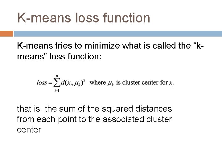 K-means loss function K-means tries to minimize what is called the “kmeans” loss function: