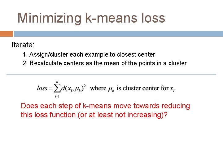 Minimizing k-means loss Iterate: 1. Assign/cluster each example to closest center 2. Recalculate centers