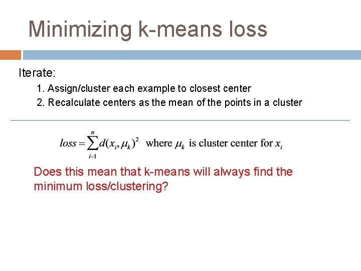 Minimizing k-means loss Iterate: 1. Assign/cluster each example to closest center 2. Recalculate centers