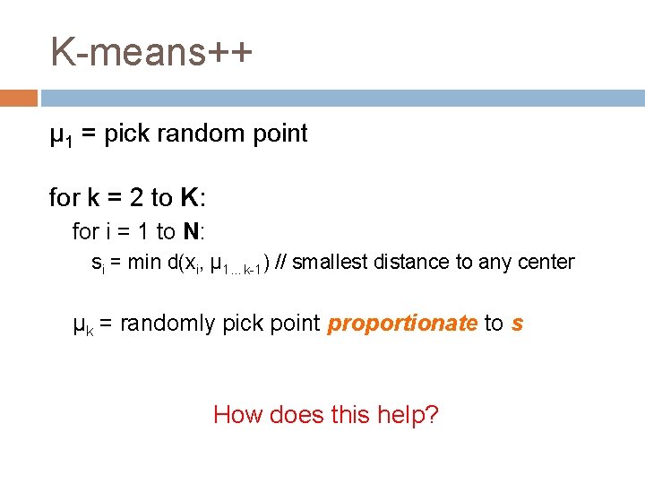 K-means++ μ 1 = pick random point for k = 2 to K: for