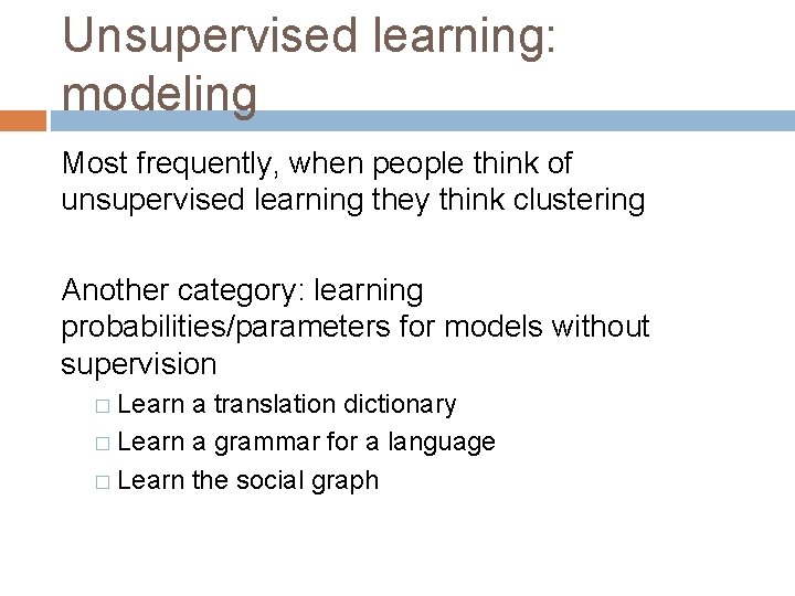 Unsupervised learning: modeling Most frequently, when people think of unsupervised learning they think clustering