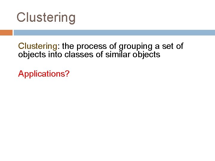 Clustering: the process of grouping a set of objects into classes of similar objects