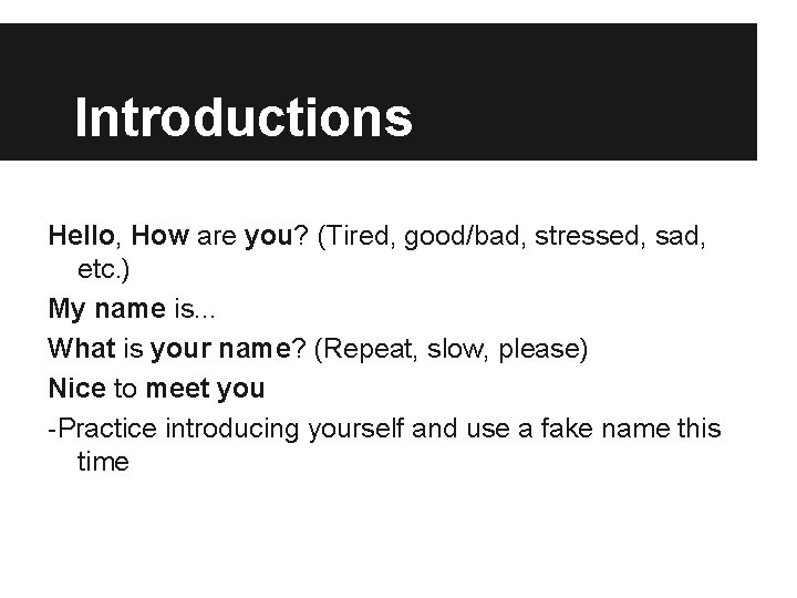 Introductions Hello, How are you? (Tired, good/bad, stressed, sad, etc. ) My name is.
