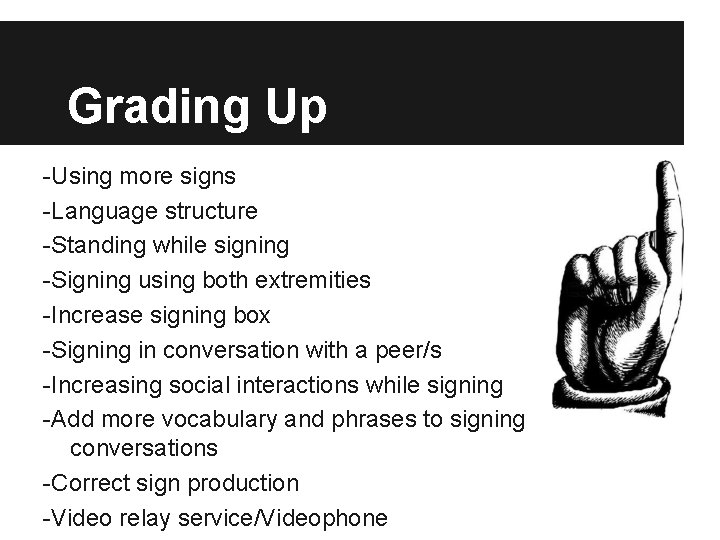 Grading Up -Using more signs -Language structure -Standing while signing -Signing using both extremities