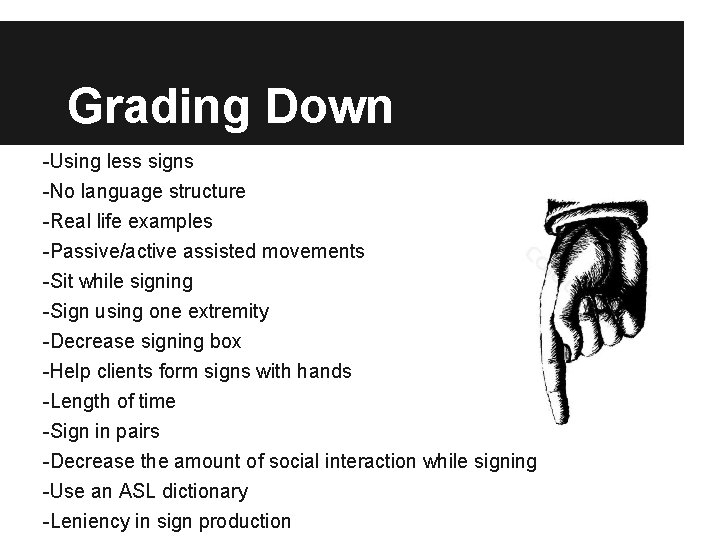 Grading Down -Using less signs -No language structure -Real life examples -Passive/active assisted movements