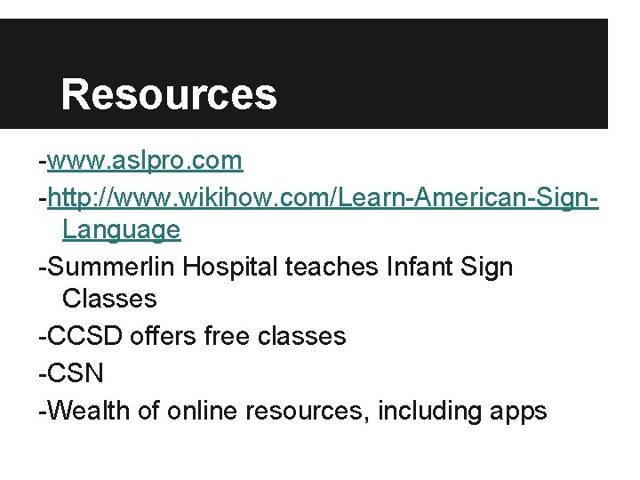 Resources -www. aslpro. com -http: //www. wikihow. com/Learn-American-Sign. Language -Summerlin Hospital teaches Infant Sign