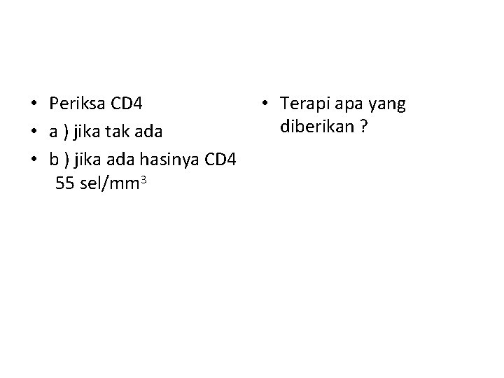  • Periksa CD 4 • Terapi apa yang diberikan ? • a )