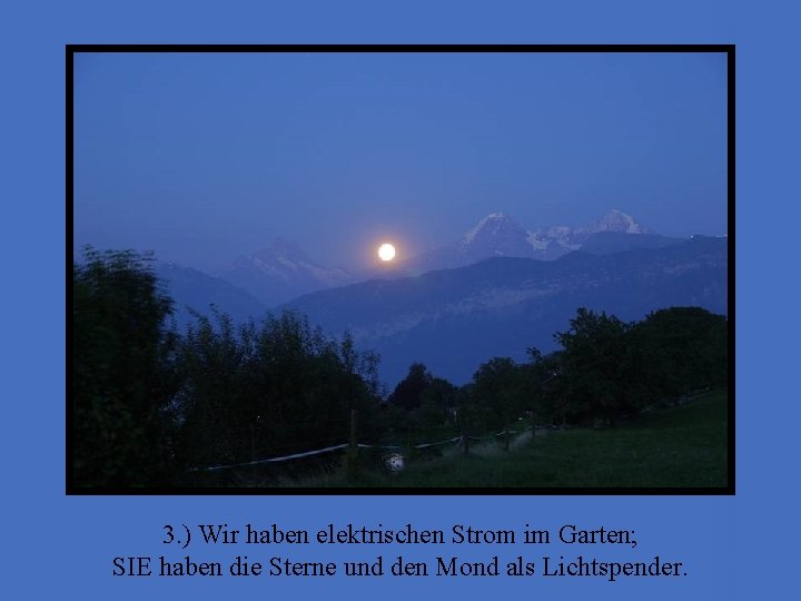 3. ) Wir haben elektrischen Strom im Garten; SIE haben die Sterne und den