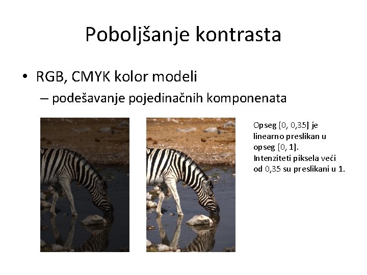 Poboljšanje kontrasta • RGB, CMYK kolor modeli – podešavanje pojedinačnih komponenata Opseg [0, 0,