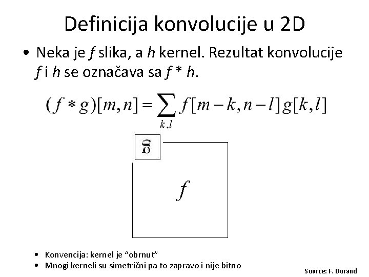 Definicija konvolucije u 2 D • Neka je f slika, a h kernel. Rezultat