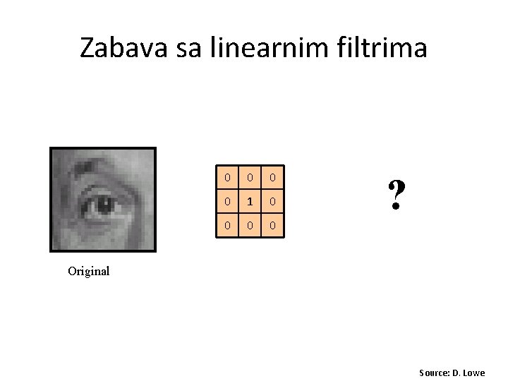 Zabava sa linearnim filtrima 0 0 1 0 0 ? Original Source: D. Lowe