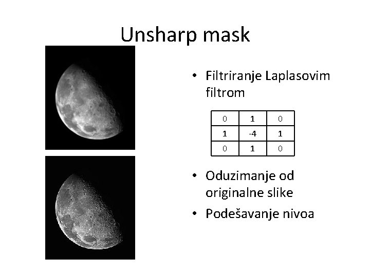 Unsharp mask • Filtriranje Laplasovim filtrom 0 1 -4 1 0 • Oduzimanje od