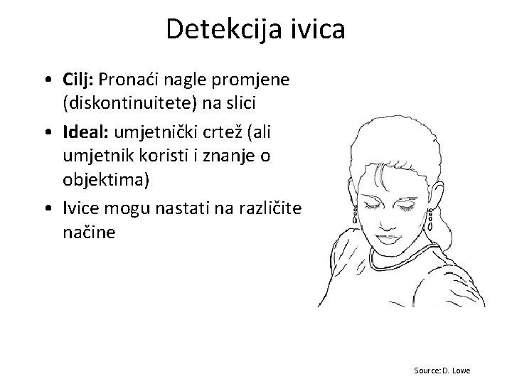 Detekcija ivica • Cilj: Pronaći nagle promjene (diskontinuitete) na slici • Ideal: umjetnički crtež