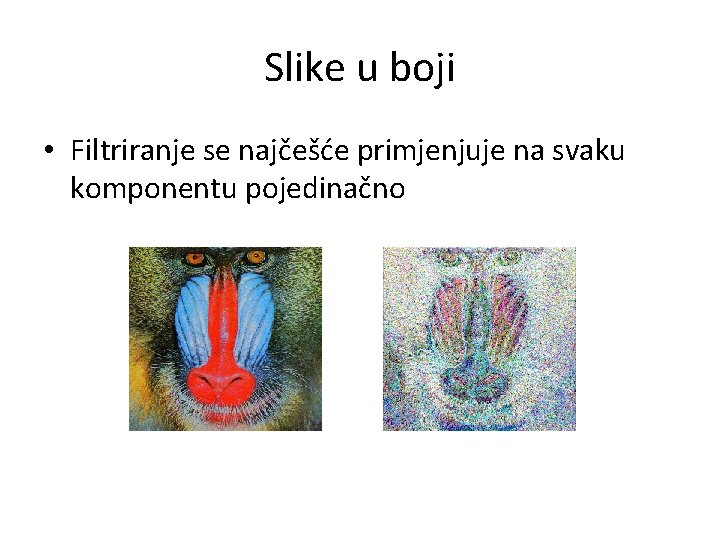 Slike u boji • Filtriranje se najčešće primjenjuje na svaku komponentu pojedinačno 