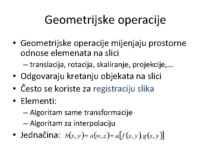 Geometrijske operacije • Geometrijske operacije mijenjaju prostorne odnose elemenata na slici – translacija, rotacija,