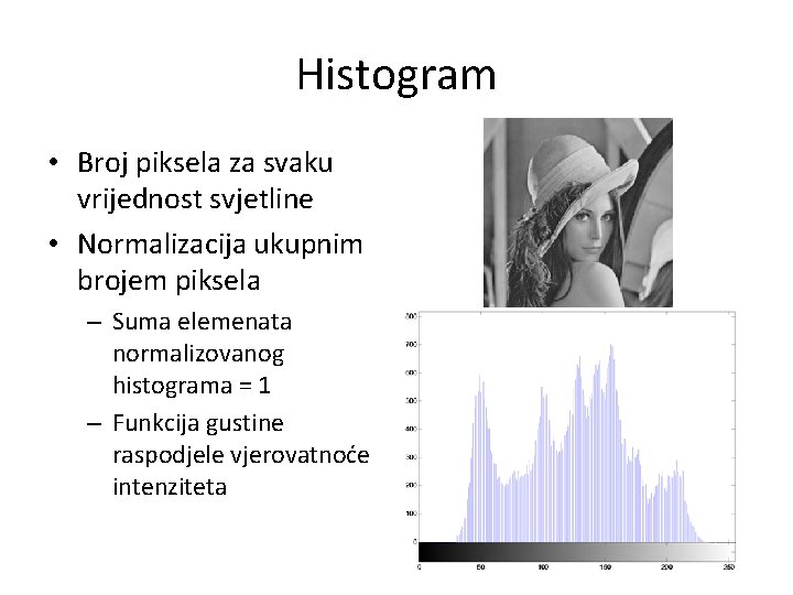 Histogram • Broj piksela za svaku vrijednost svjetline • Normalizacija ukupnim brojem piksela –