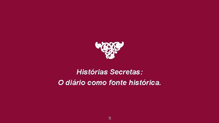 Histórias Secretas: O diário como fonte histórica. 11 