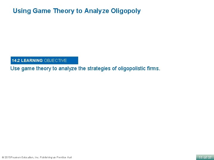 Using Game Theory to Analyze Oligopoly 14. 2 LEARNING OBJECTIVE Use game theory to