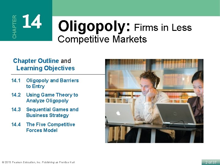 CHAPTER 14 Oligopoly: Firms in Less Competitive Markets Chapter Outline and Learning Objectives 14.