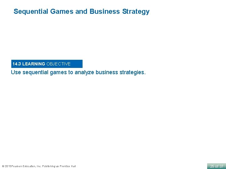 Sequential Games and Business Strategy 14. 3 LEARNING OBJECTIVE Use sequential games to analyze