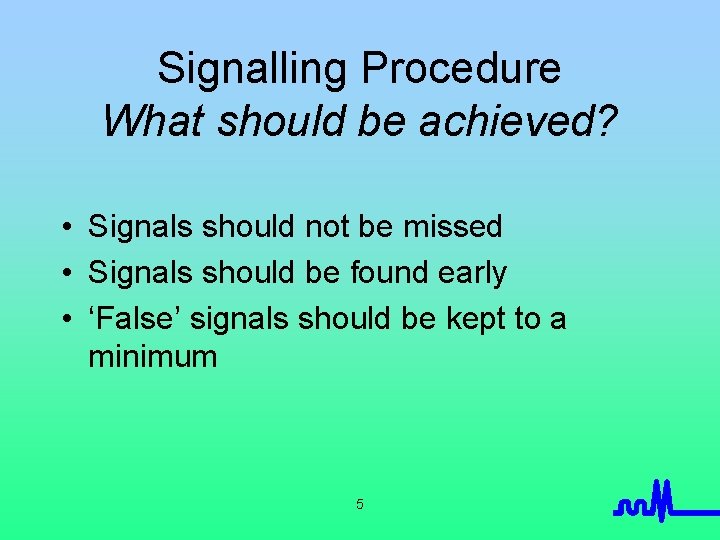 Signalling Procedure What should be achieved? • Signals should not be missed • Signals