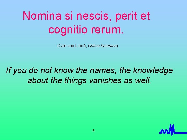 Nomina si nescis, perit et cognitio rerum. (Carl von Linné, Critica botanica) If you