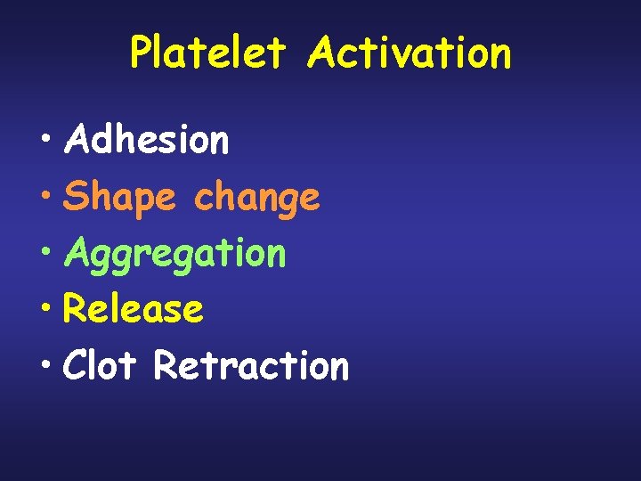 Platelet Activation • Adhesion • Shape change • Aggregation • Release • Clot Retraction