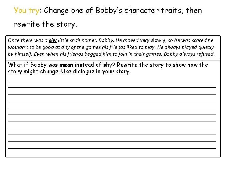 You try: Change one of Bobby’s character traits, then rewrite the story. Once there