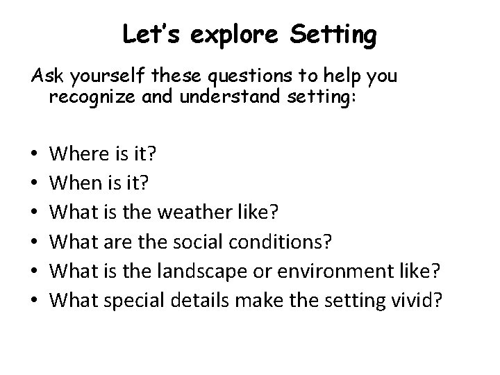 Let’s explore Setting Ask yourself these questions to help you recognize and understand setting: